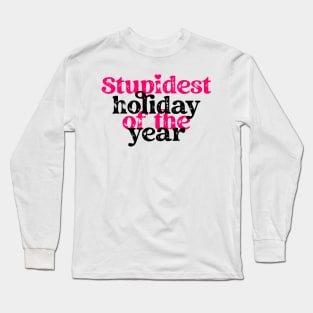 Stupidest holiday of the year Long Sleeve T-Shirt